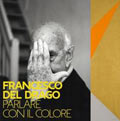 Mostra Francesco Del Drago. Parlare con il colore